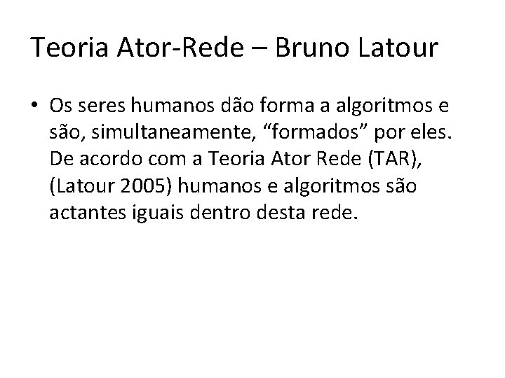Teoria Ator-Rede – Bruno Latour • Os seres humanos dão forma a algoritmos e