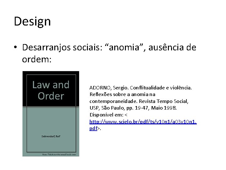 Design • Desarranjos sociais: “anomia”, ausência de ordem: ADORNO, Sergio. Conflitualidade e violência. Reflexões
