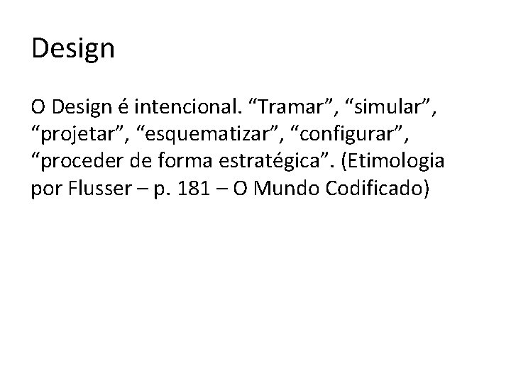 Design O Design é intencional. “Tramar”, “simular”, “projetar”, “esquematizar”, “configurar”, “proceder de forma estratégica”.