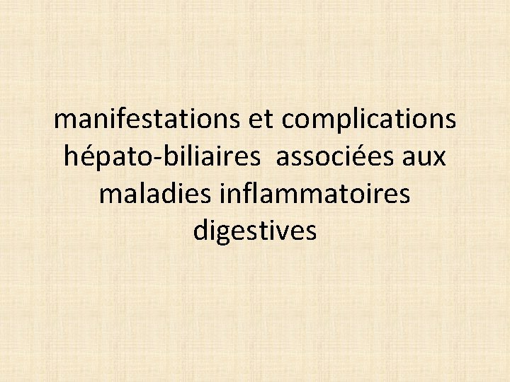 manifestations et complications hépato-biliaires associées aux maladies inflammatoires digestives 