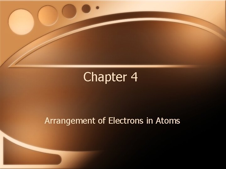 Chapter 4 Arrangement of Electrons in Atoms 