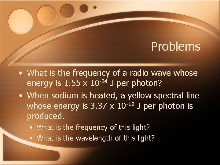 Problems • What is the frequency of a radio wave whose energy is 1.
