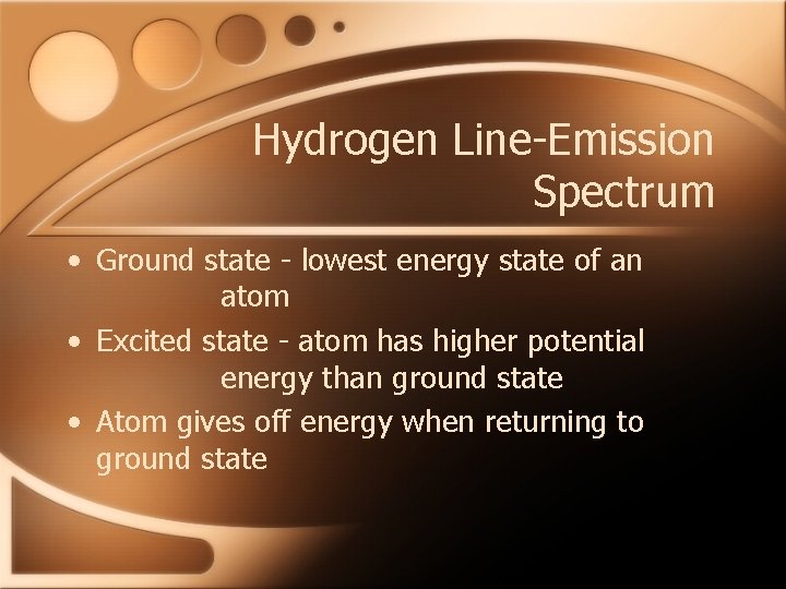 Hydrogen Line-Emission Spectrum • Ground state - lowest energy state of an atom •