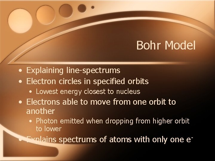 Bohr Model • Explaining line-spectrums • Electron circles in specified orbits • Lowest energy