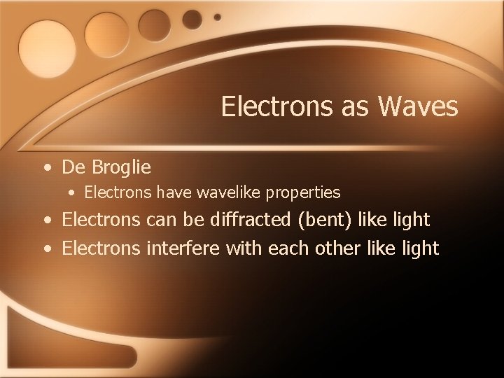 Electrons as Waves • De Broglie • Electrons have wavelike properties • Electrons can