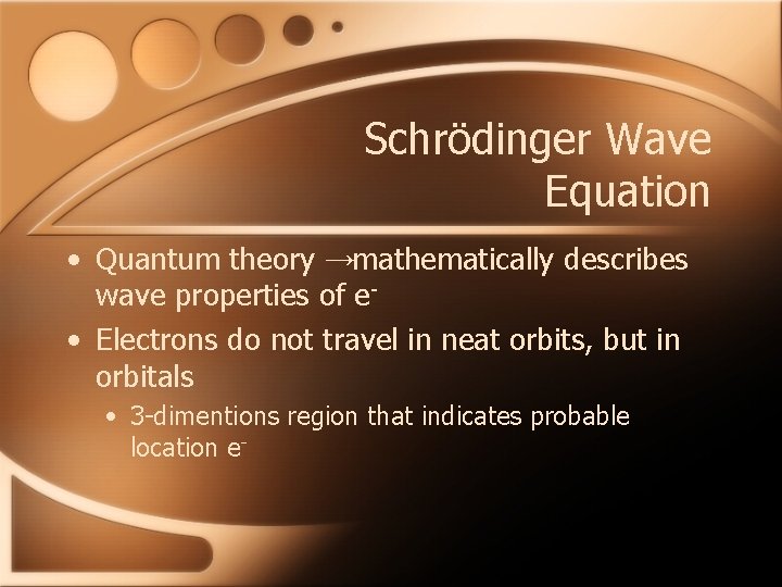 Schrödinger Wave Equation • Quantum theory →mathematically describes wave properties of e • Electrons