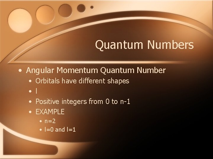 Quantum Numbers • Angular Momentum Quantum Number • • Orbitals have different shapes l