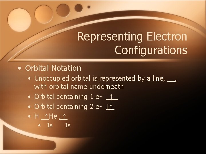 Representing Electron Configurations • Orbital Notation • Unoccupied orbital is represented by a line,
