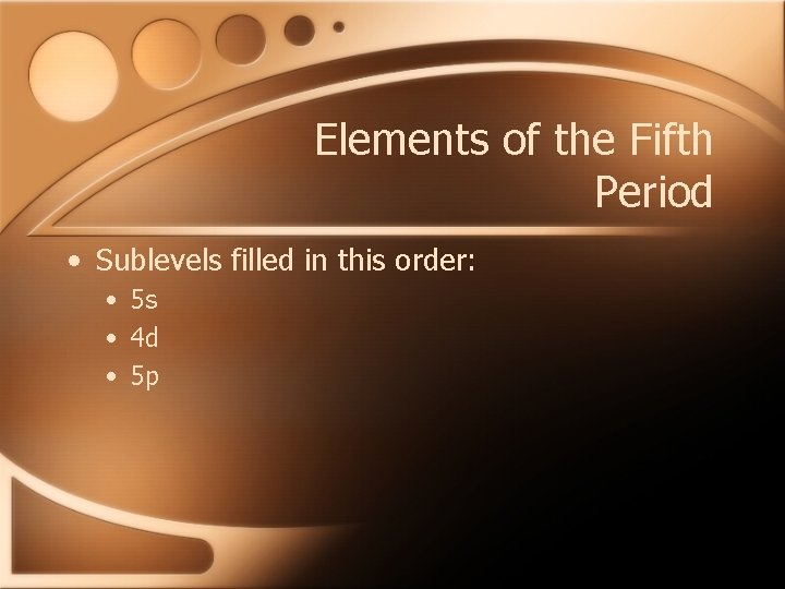 Elements of the Fifth Period • Sublevels filled in this order: • 5 s