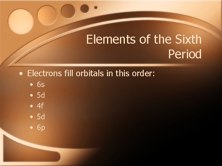 Elements of the Sixth Period • Electrons fill orbitals in this order: • •