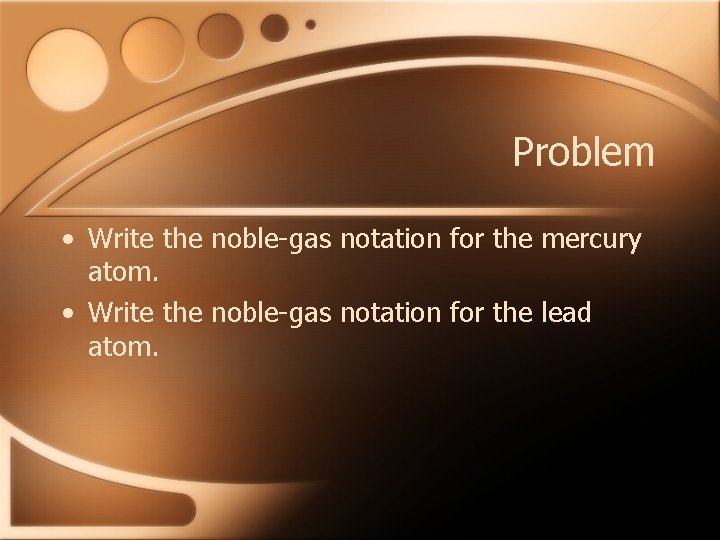 Problem • Write the noble-gas notation for the mercury atom. • Write the noble-gas