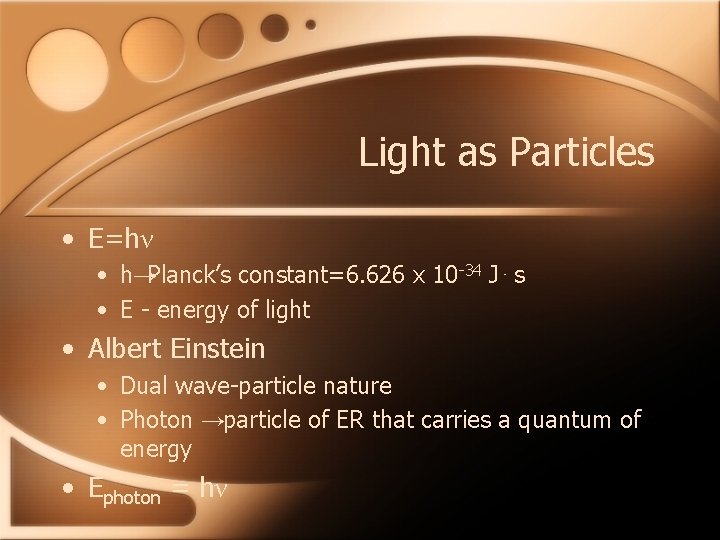 Light as Particles • E=hν • h→Planck’s constant=6. 626 x 10 -34 J⋅ s