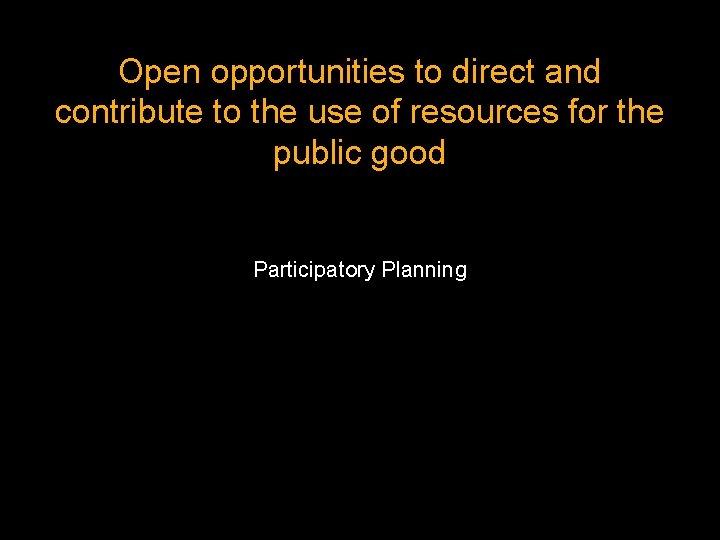 Open opportunities to direct and contribute to the use of resources for the public