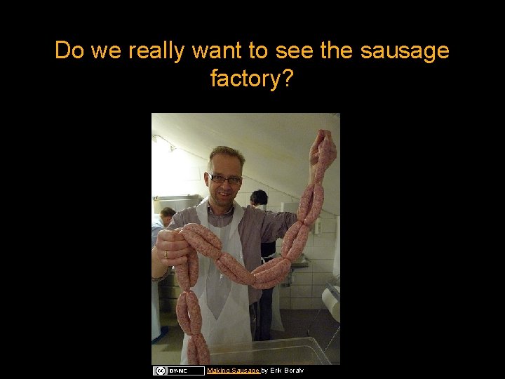 Do we really want to see the sausage factory? http: //capperblogspot. com/2009_02_01_archive. html Making