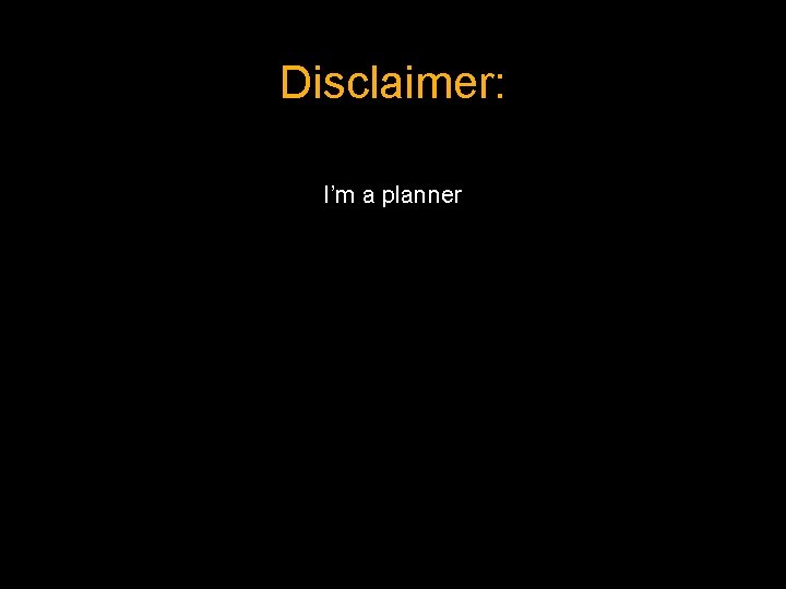 Disclaimer: I’m a planner 