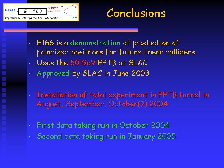 Conclusions • • • E 166 is a demonstration of production of polarized positrons