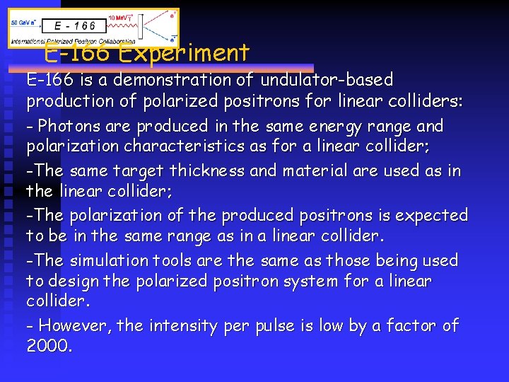 E-166 Experiment E-166 is a demonstration of undulator-based production of polarized positrons for linear