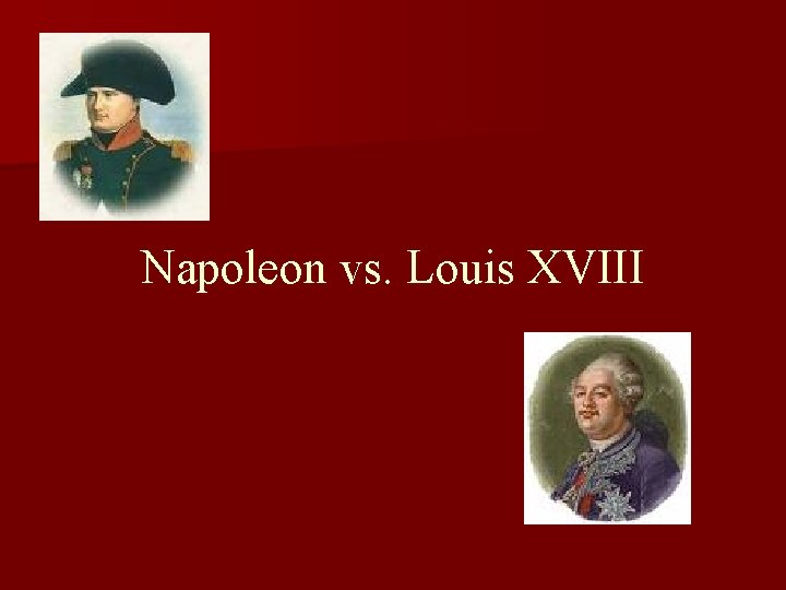 Napoleon vs. Louis XVIII 