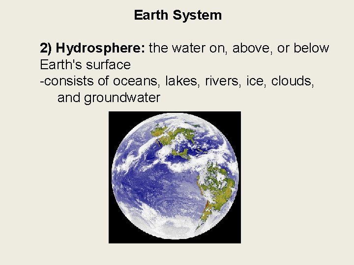Earth System 2) Hydrosphere: the water on, above, or below Earth's surface -consists of