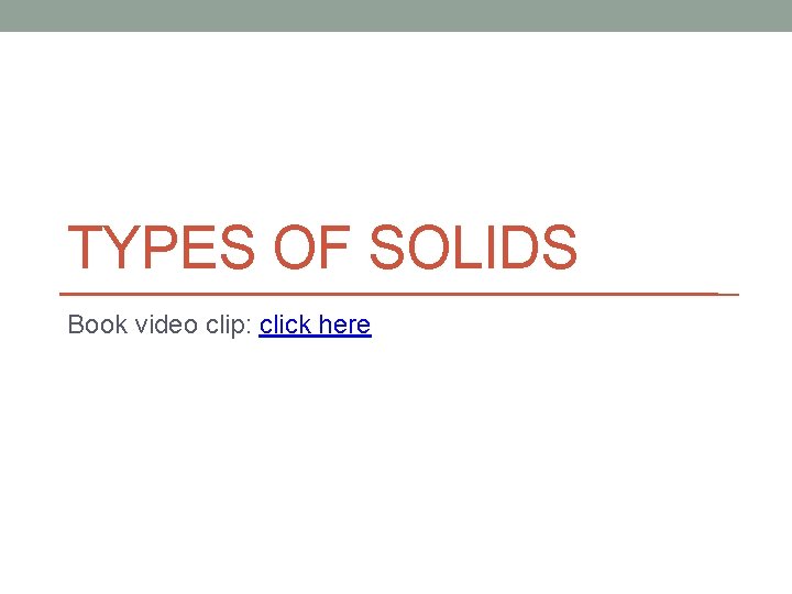 TYPES OF SOLIDS Book video clip: click here 