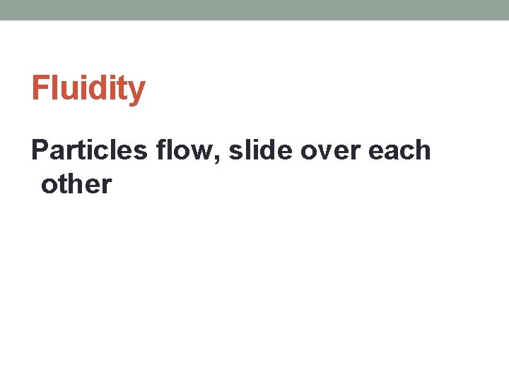 Fluidity Particles flow, slide over each other 