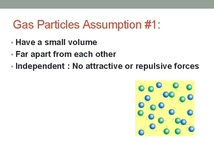 Gas Particles Assumption #1: • Have a small volume • Far apart from each