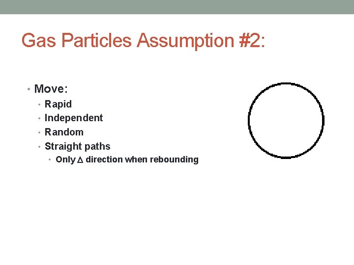Gas Particles Assumption #2: • Move: • Rapid • Independent • Random • Straight