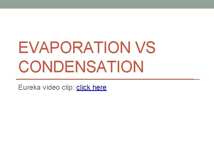 EVAPORATION VS CONDENSATION Eureka video clip: click here 