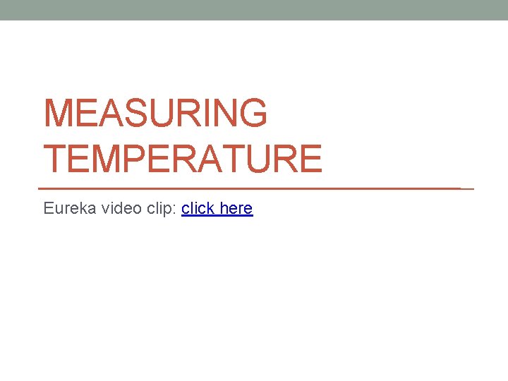 MEASURING TEMPERATURE Eureka video clip: click here 