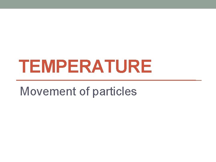 TEMPERATURE Movement of particles 