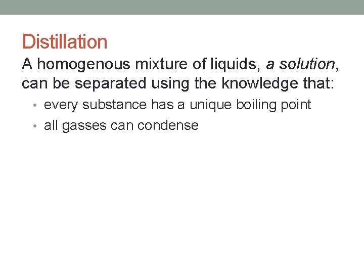 Distillation A homogenous mixture of liquids, a solution, can be separated using the knowledge
