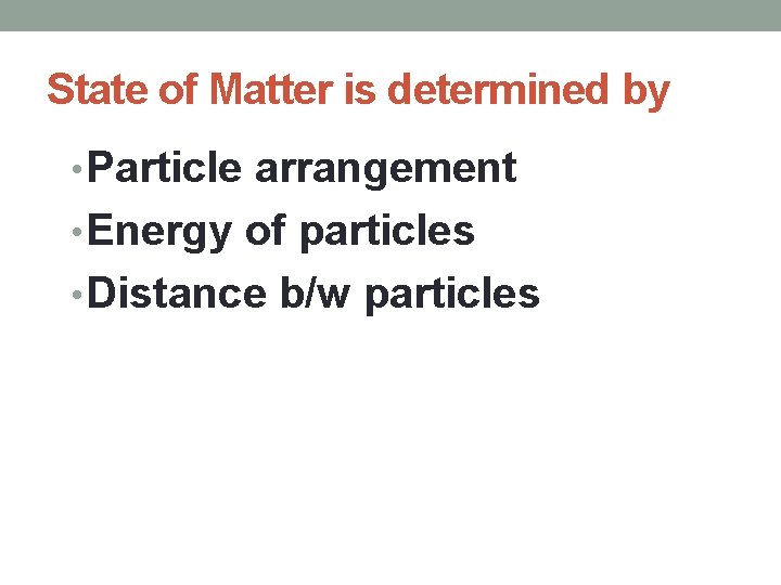 State of Matter is determined by • Particle arrangement • Energy of particles •