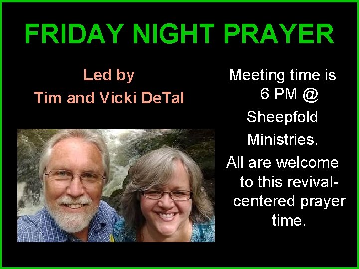 FRIDAY NIGHT PRAYER Led by Tim and Vicki De. Tal Meeting time is 6