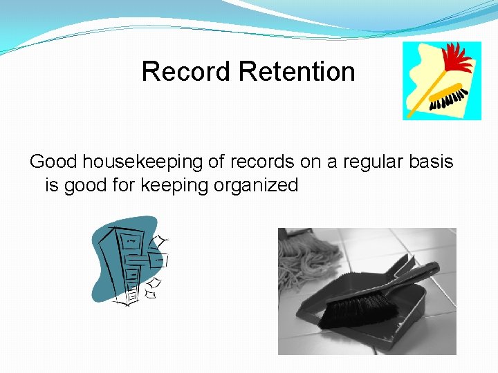 Record Retention Good housekeeping of records on a regular basis is good for keeping