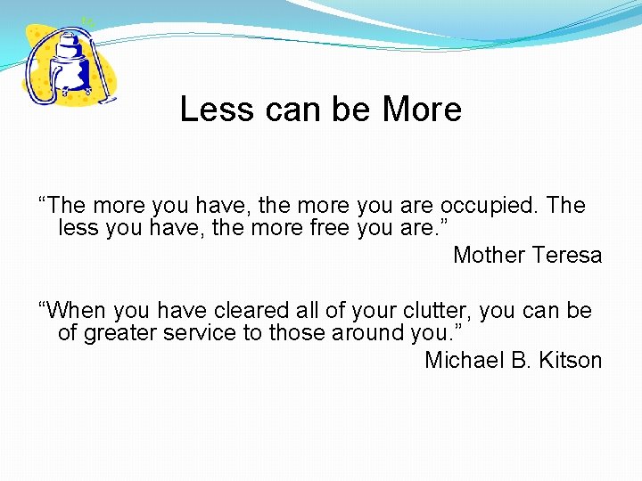 Less can be More “The more you have, the more you are occupied. The