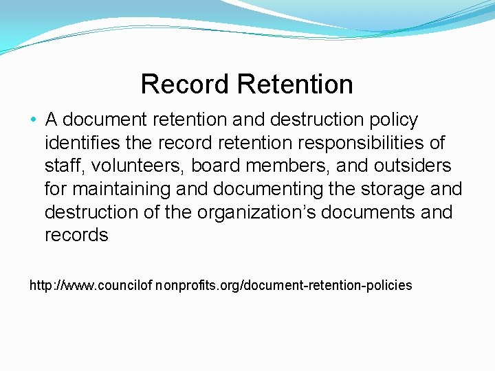 Record Retention • A document retention and destruction policy identifies the record retention responsibilities