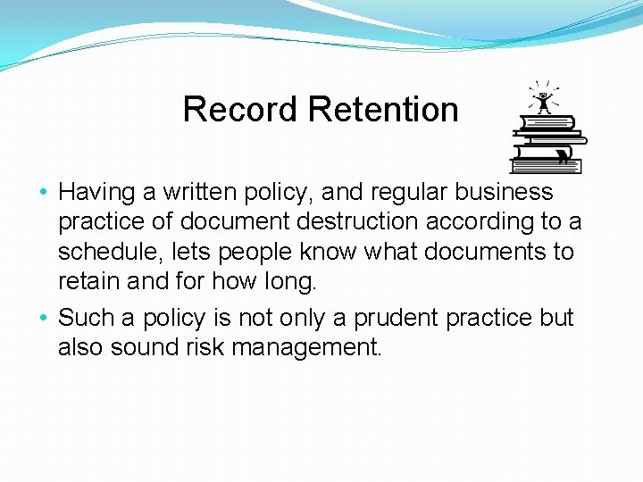 Record Retention • Having a written policy, and regular business practice of document destruction