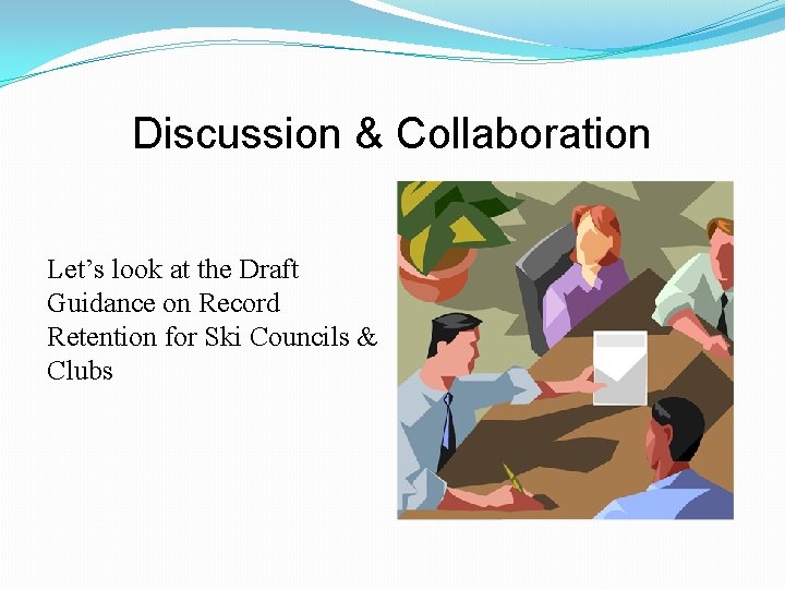 Discussion & Collaboration Let’s look at the Draft Guidance on Record Retention for Ski