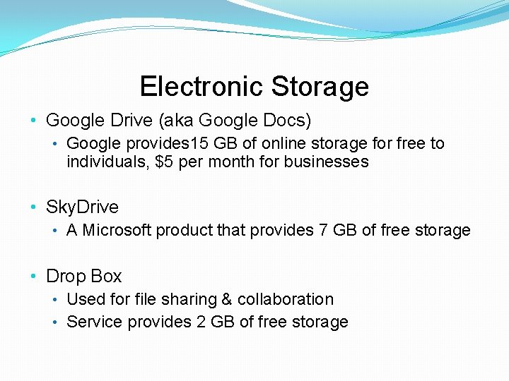 Electronic Storage • Google Drive (aka Google Docs) • Google provides 15 GB of