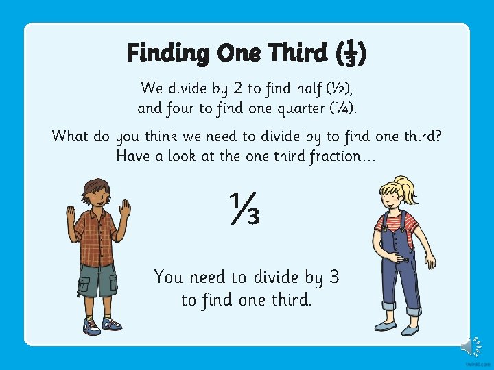 Finding One Third (⅓) We divide by 2 to find half (½), and four