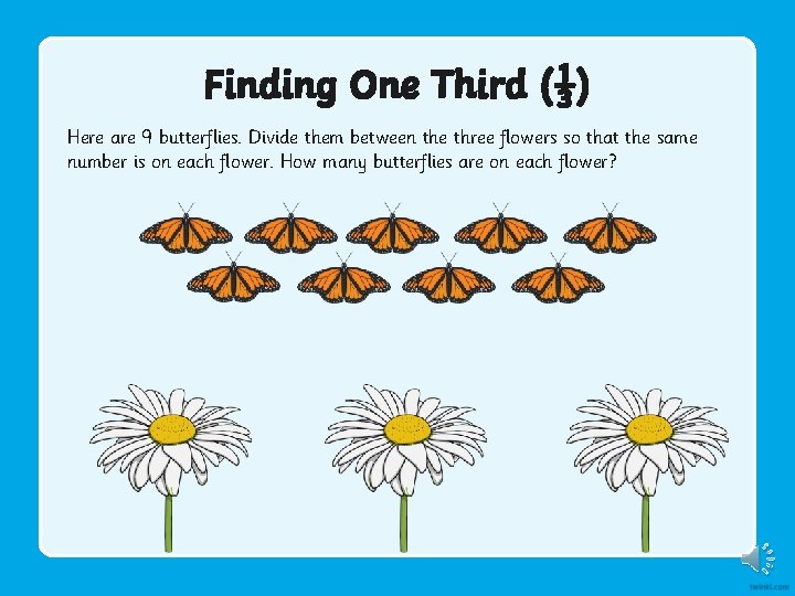 Finding One Third (⅓) Here are 9 butterflies. Divide them between the three flowers