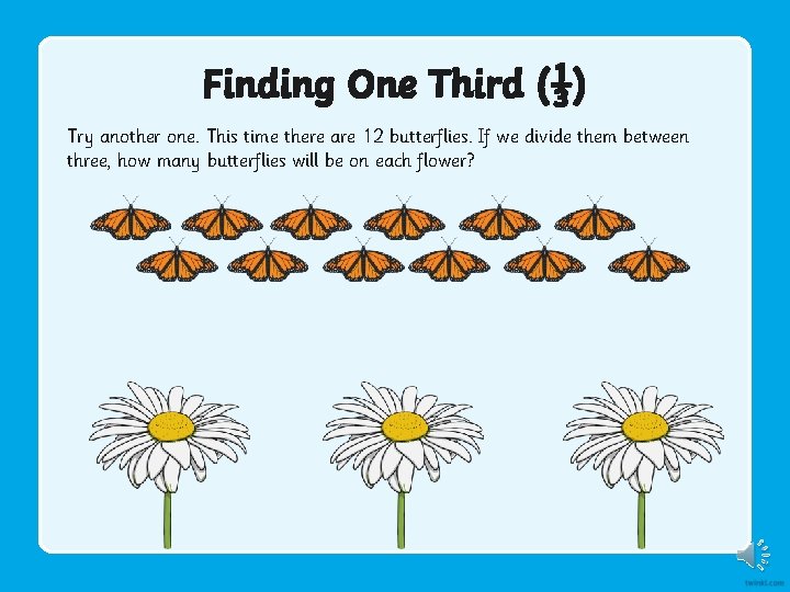 Finding One Third (⅓) Try another one. This time there are 12 butterflies. If