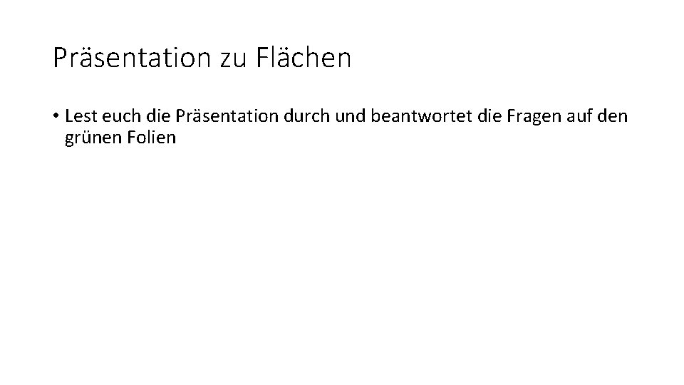 Präsentation zu Flächen • Lest euch die Präsentation durch und beantwortet die Fragen auf