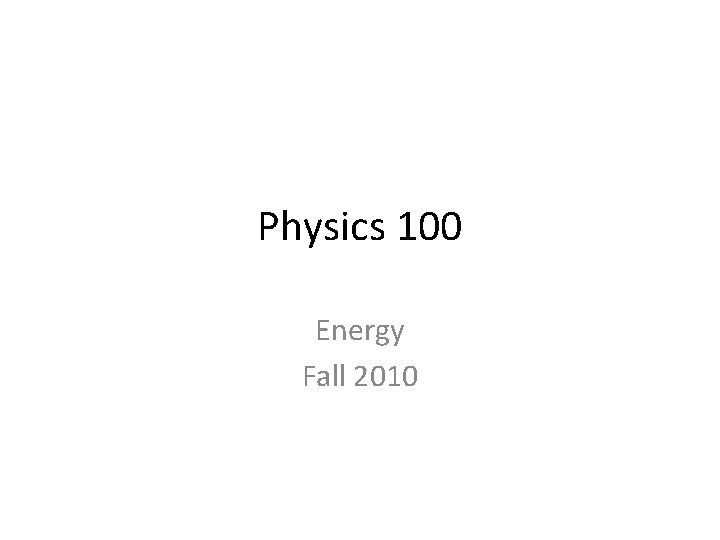 Physics 100 Energy Fall 2010 