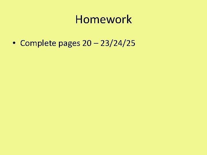 Homework • Complete pages 20 – 23/24/25 