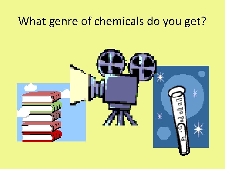 What genre of chemicals do you get? 