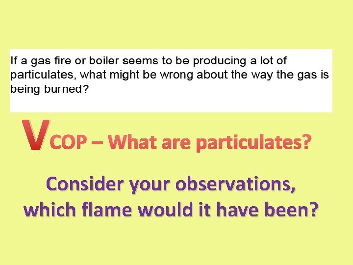 VCOP – What are particulates? Consider your observations, which flame would it have been?