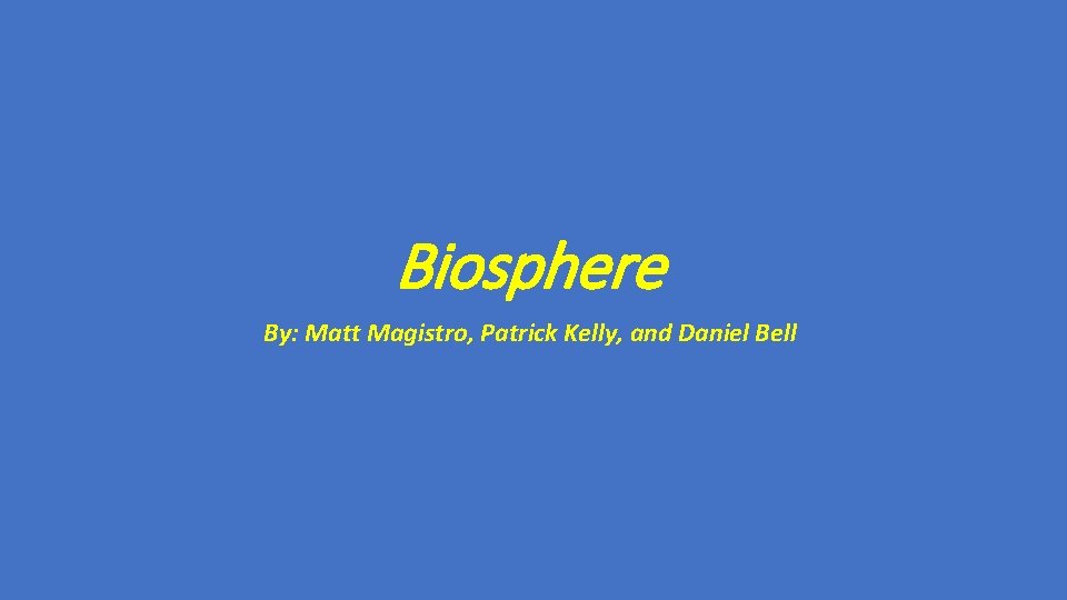 Biosphere By: Matt Magistro, Patrick Kelly, and Daniel Bell 