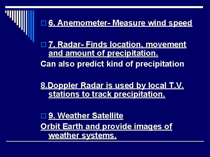 o 6. Anemometer- Measure wind speed o 7. Radar- Finds location, movement and amount