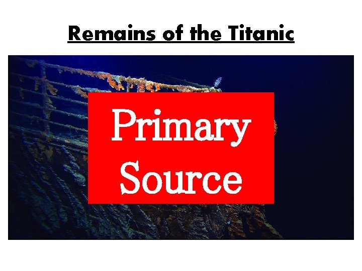 Remains of the Titanic Primary Source Remains of the Titanic Primary Source